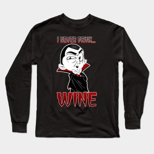 I never drink... wine Long Sleeve T-Shirt